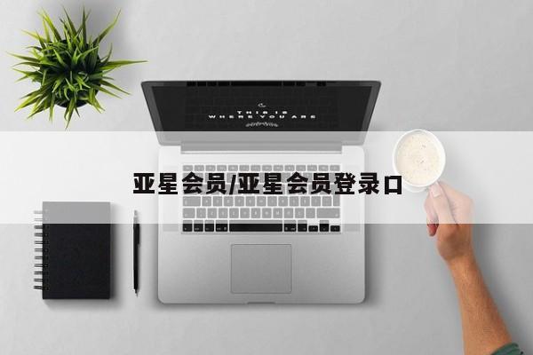 亚星手机版 亚星入口亚星会员/亚星会员登录口
