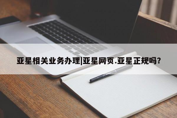 亚星手机版 亚星入口亚星相关业务办理|亚星网页.亚星正规吗？